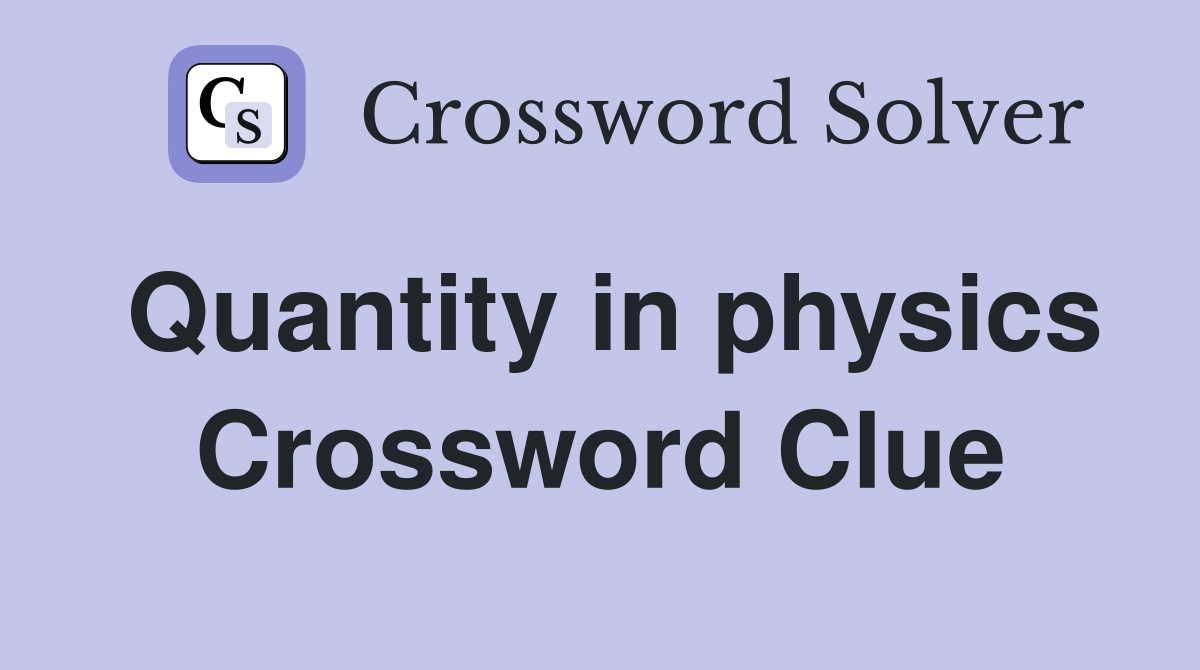 Quantity in physics Crossword Clue Answers Crossword Solver